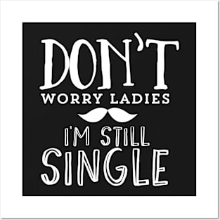 Don't Worry Ladies I'm Still Single Funny Relationship Posters and Art